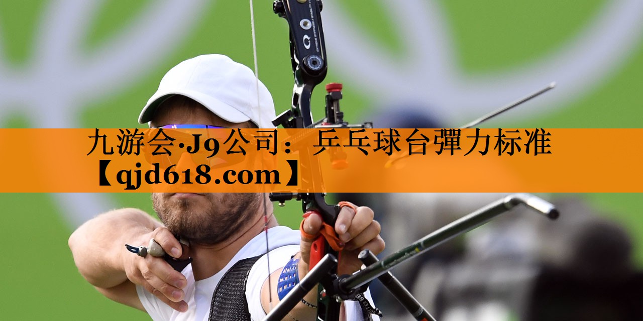 九游会·J9公司：乒乓球台彈力标准